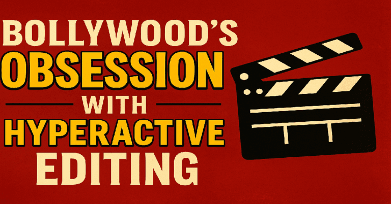 Cut, Cut, Cut! Bollywood’s Obsession with Hyperactive Editing